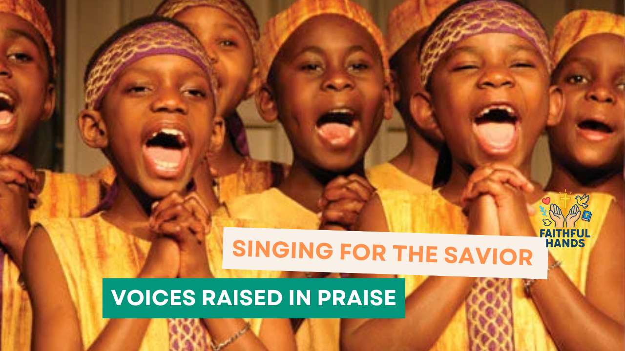 Singing for the Savior – Voices Raised in Praise